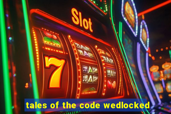 tales of the code wedlocked